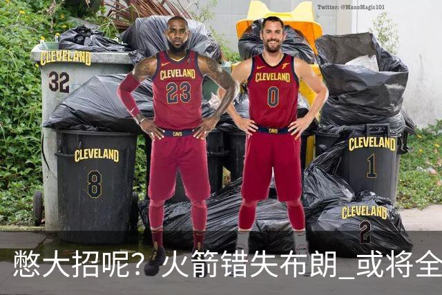 憋大招呢？火箭错失布朗 或将全力追逐欧文